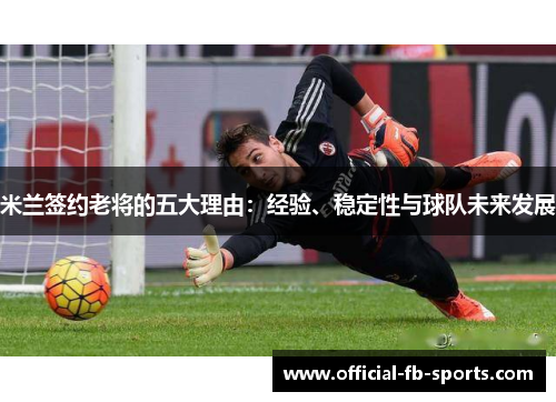 米兰签约老将的五大理由：经验、稳定性与球队未来发展