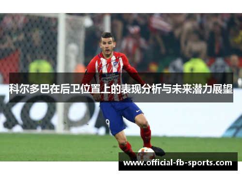 科尔多巴在后卫位置上的表现分析与未来潜力展望