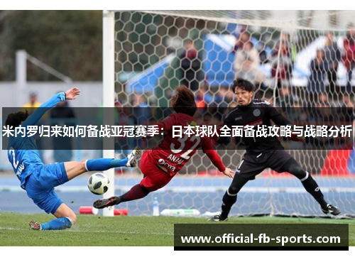 米内罗归来如何备战亚冠赛季：日本球队全面备战攻略与战略分析