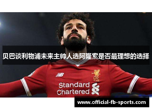 贝巴谈利物浦未来主帅人选阿隆索是否最理想的选择
