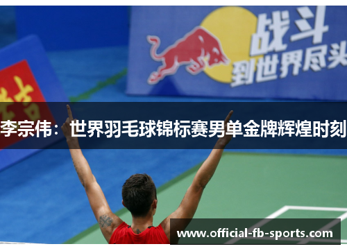 李宗伟：世界羽毛球锦标赛男单金牌辉煌时刻