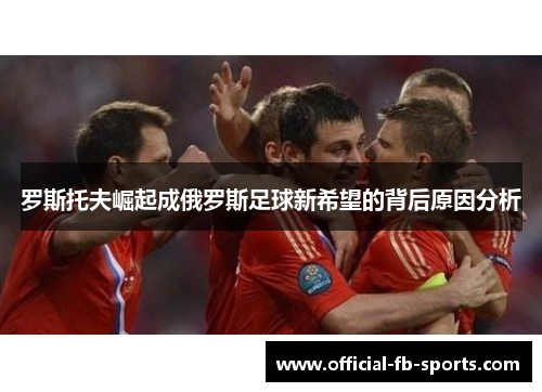 罗斯托夫崛起成俄罗斯足球新希望的背后原因分析