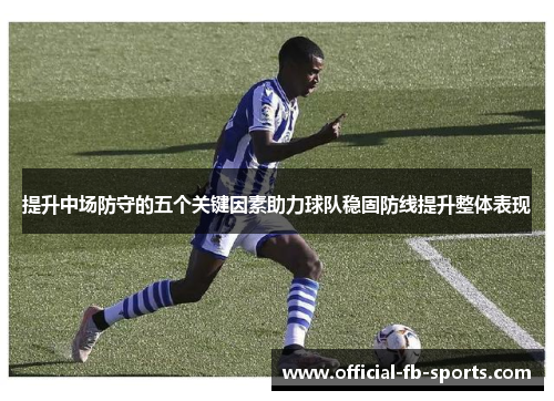 提升中场防守的五个关键因素助力球队稳固防线提升整体表现