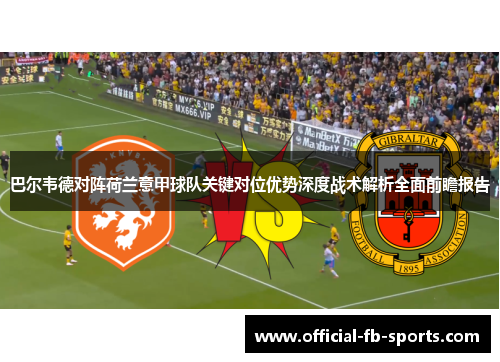 巴尔韦德对阵荷兰意甲球队关键对位优势深度战术解析全面前瞻报告