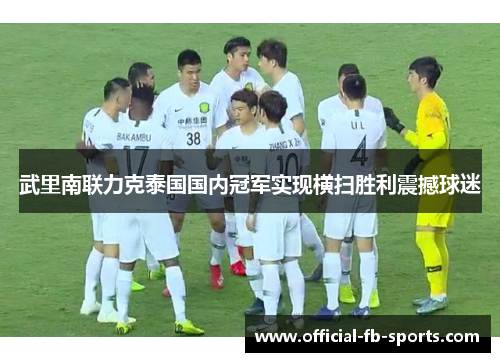武里南联力克泰国国内冠军实现横扫胜利震撼球迷